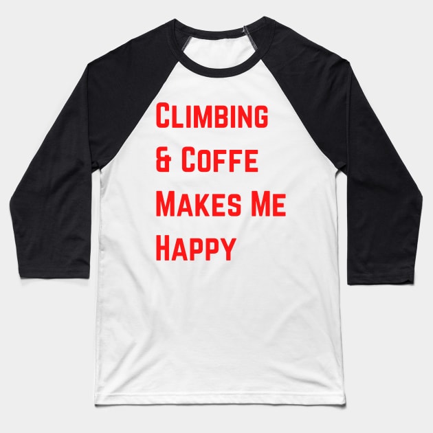 Climbing And Coffe Makes Me Happy Baseball T-Shirt by Climbinghub